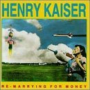 Henry Kaiser/Re-Marrying For Money