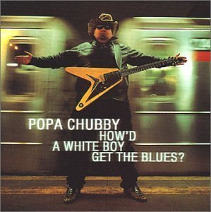 Popa Chubby/How'D A White Boy Get The Blue@Explicit Version