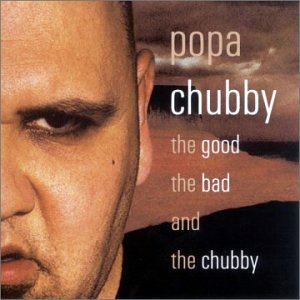 Popa Chubby Good The Bad & The Chubby 