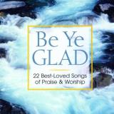 Be Ye Glad Best Loved Songs O Be Ye Glad Best Loved Songs O 