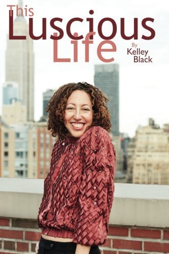 Kelley Black This Luscious Life 