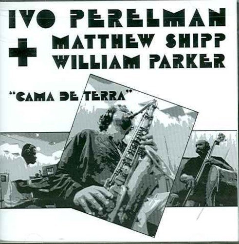 Ivo Perelman/Cama De Terra@Feat. Shipp/Parker