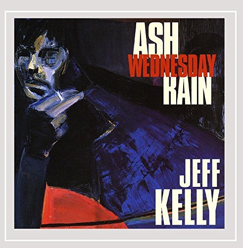 Jeff Kelly/Ash Wednesday Rain