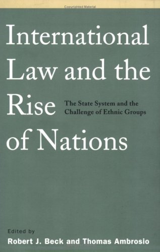 Robert J. Beck/International Law and the Rise of Nations@ The State System and the Challenge of Ethnic Grou@Revised