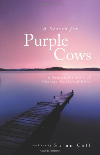 Susan Call A Search For Purple Cows A Remarkable Story Of Courage Faith And Hope 