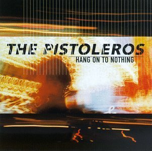 Pistoleros Hang On To Nothing 
