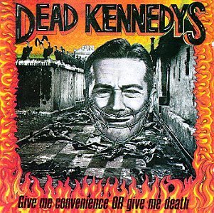Dead Kennedys/Give Me Convienence Or Give Me
