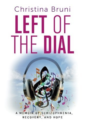 Christina Bruni/Left of the Dial@ A Memoir of Schizophrenia, Recovery, and Hope