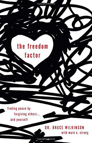Bruce Wilkinson The Freedom Factor Finding Peace By Forgiving Others . . . And Yours 