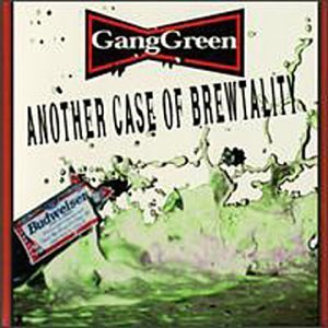 Gang Green Another Case Of Brewtality 