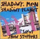 Shadowy Men On A Shadowy Plane/Savvy Show Stoppers