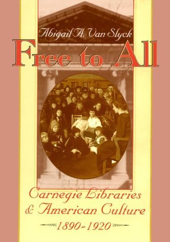 Abigail A. Van Slyck Free To All Carnegie Libraries & American Culture 1890 1920 0002 Edition; 