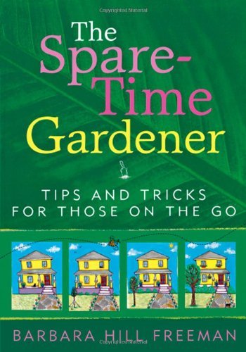 Barbara Hill Freeman/The Spare-Time Gardener@ Tips and Tricks for Those on the Go