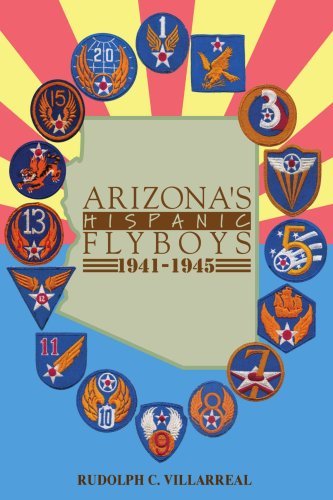 RUDOLPH C. VILLARREAL/Arizona's Hispanic Flyboys 1941-1945