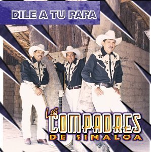Los Compadres De Sinaloa/Dile A Tu Papa