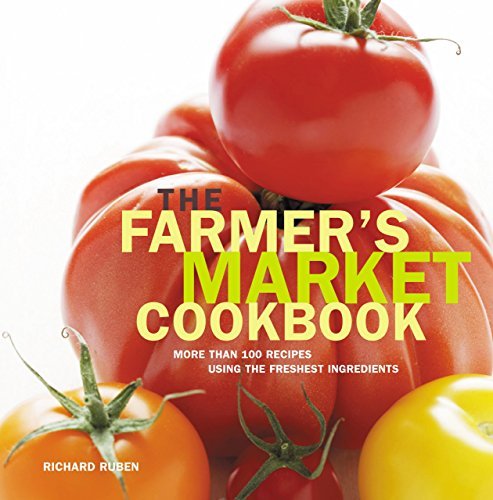 Richard Ruben Farmer's Market Cookbook More Than 100 Recipes Using The Freshest Ingredie 