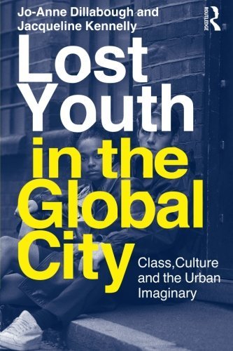 Jo Anne Dillabough Lost Youth In The Global City Class Culture And The Urban Imaginary 