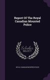 Royal Canadian Mounted Police Report Of The Royal Canadian Mounted Police 