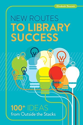 Elisabeth Doucett/New Routes to Library Success@ 100+ Ideas from Outside the Stacks