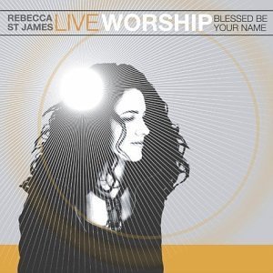 Rebecca St. James/Live Worship: Blessed Be Your