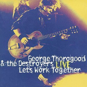 George & Destroyers Thorogood/Let's Work Together Live