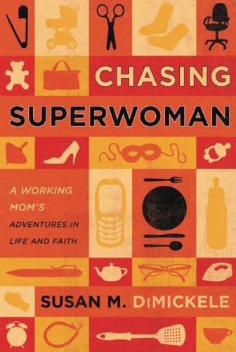Susan M. Dimickele/Chasing Superwoman@ A Working Mom's Adventures in Life and Faith