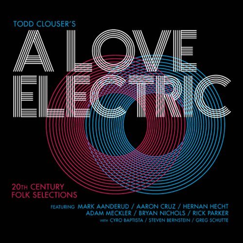 Todd Clouser's A Love Electric/20th Century Folk Selections