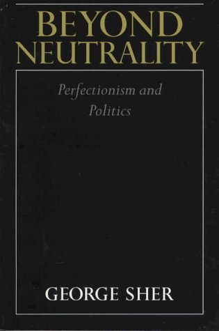 George Sher Beyond Neutrality Perfectionism And Politics 