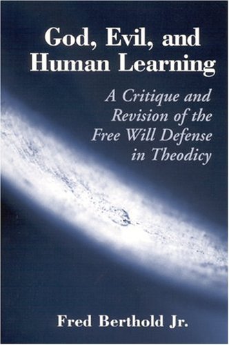 Fred Berthold Jr God Evil And Human Learning A Critique And Revision Of The Free Will Defense 