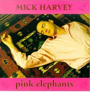 Mick Harvey/Pink Elephants