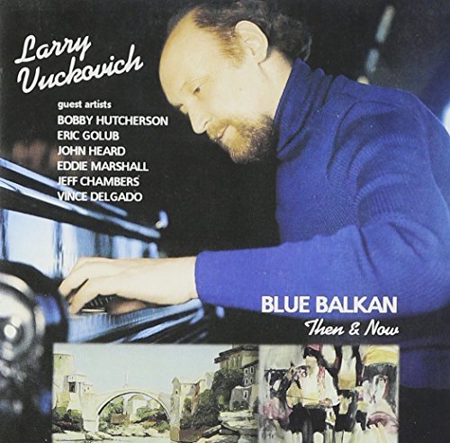 Larry Vuckovich/Blue Balkan: Then & Now@Feat. Hutcherson/Golub/Heard
