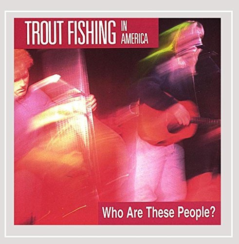 Trout Fishing In America/Who Are These People?