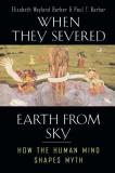 Elizabeth Wayland Barber When They Severed Earth From Sky How The Human Mind Shapes Myth 