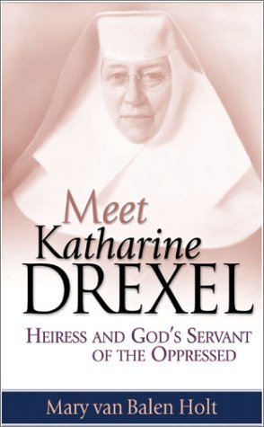 Mary Van Balen Holt Meet Katharine Drexel Heiress And God's Servant Of The Oppressed 