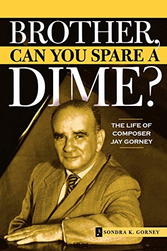 Sondra K. Gorney Brother Can You Spare A Dime? The Life Of Composer Jay Gorney 