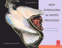 Laura Blacklow New Dimensions In Photo Processes A Step By Step Manual For Alternative Techniques 0004 Edition; 