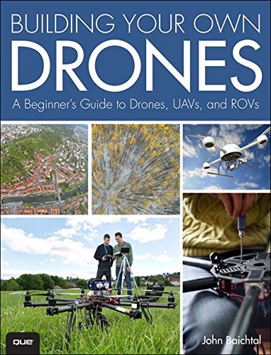 John Baichtal Building Your Own Drones A Beginners' Guide To Drones Uavs And Rovs 