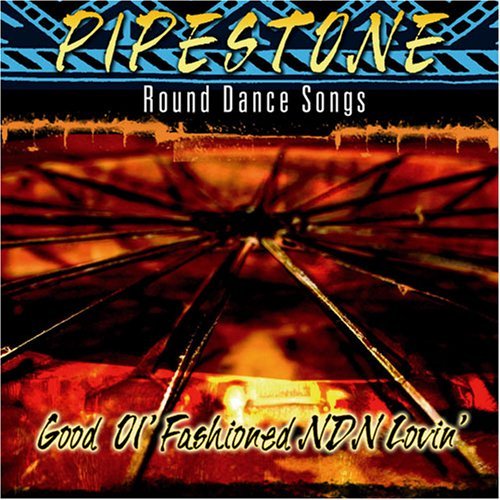 Pipestone-Round Dance Songs/Good Ol' Fashioned Ndn Lovin