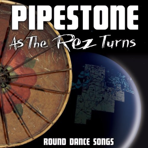 Pipestone/As The Rez Turns-Round Dance S