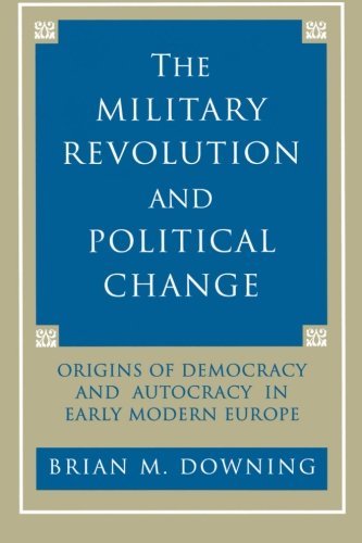 Brian Downing/The Military Revolution and Political Change@ Origins of Democracy and Autocracy in Early Moder