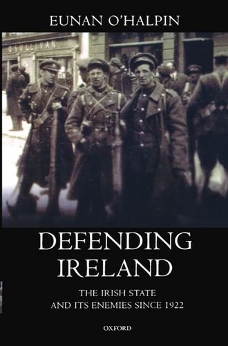 Eunan O'halpin Defending Ireland The Irish State And Its Enemies Since 1922 Revised 
