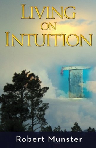 Robert Munster Living On Intuition Enriching Life Through Inner Guidance 