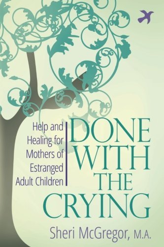 Sheri Mcgregor Done With The Crying Help And Healing For Mothers Of Estranged Adult C 