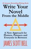 James Scott Bell Write Your Novel From The Middle A New Approach For Plotters Pantsers And Everyon 