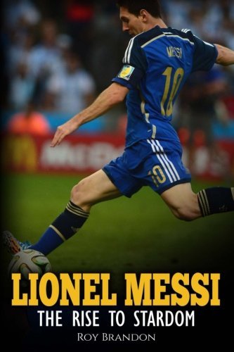 Roy Brandon Lionel Messi The Rise To Stardom. 