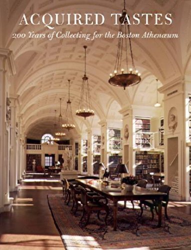 Stanley Ellis Cushing Acquired Tastes 200 Years Of Collecting For The Boston Athenaeum 