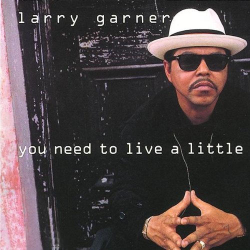 Larry Garner/You Need To Live A Little