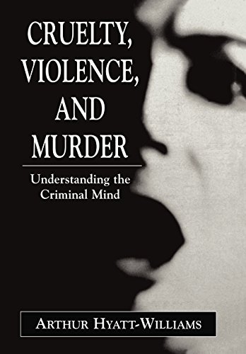 Arthur Hyatt Williams Cruelty Violence And Murder Understanding The Criminal Mind 