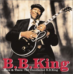 B.B. King Here & There The Uncollected B 