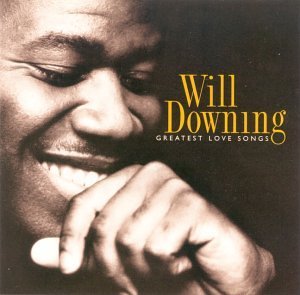 Will Downing/Greatest Love Songs